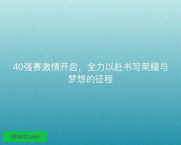 40强赛激情开启，全力以赴书写荣耀与梦想的征程