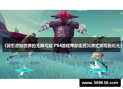 《探索虚拟世界的无限可能 PS4游戏带你走进沉浸式冒险新纪元》